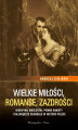 Okładka książki: Wielkie miłości, romanse, zazdrości. Niezwykli mężczyźni, piękne kobiety i największe skandale w historii Polski