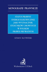 Okładka: Status prawny energii elektrycznej jako wyznacznik stosunków umownych w polskim prawie prywatnym