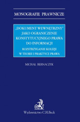 Okładka: "Dokument wewnętrzny" jako ograniczenie konstytucyjnego prawa do informacji. Rozstrzyganie kolizji w teorii i praktyce prawa