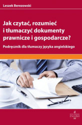 Okładka: Jak czytać rozumieć i tłumaczyć dokumenty prawnicze i gospodarcze?