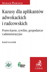 Okładka: Kazusy dla aplikantów radcowskich i adwokackich. Prawo karne cywilne gospodarcze i administracyjne