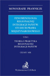 Okładka: Fenomenologia regionalnej integracji państw. Studium prawa międzynarodowego. Tom I. Teoria i praktyka regionalnej integracji państw