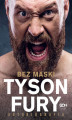 Okładka książki: Tyson Fury. Bez maski. Autobiografia