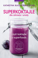 Okładka: Superkoktajle dla zdrowia i urody czyli koktajle z superfoods