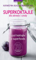 Okładka książki: Superkoktajle dla zdrowia i urody czyli koktajle z superfoods