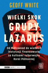 Okładka: Wielki skok Grupy Lazarus. Od Hollywood do wielkich instytucji finansowych: za kulisami cyberwojny Korei Północnej