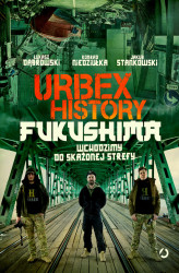 Okładka: Urbex History. Fukushima. Wchodzimy do skażonej strefy