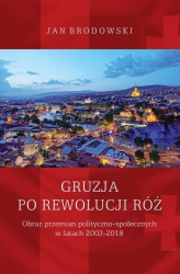 Okładka: Gruzja po rewolucji róż. Obraz przemian polityczno-społecznych w latach 2003-2018