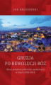 Okładka książki: Gruzja po rewolucji róż. Obraz przemian polityczno-społecznych w latach 2003-2018
