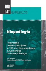 Okładka: Niepodległa. Rozważania prawno-ustrojowe w 100. rocznicę odrodzenia suwerennego państwa polskiego