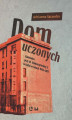 Okładka książki: Dom uczonych. Kamienica przy ul. Uniwersyteckiej 3 w Łodzi w latach 1945-2017