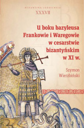 Okładka: U boku bazyleusa. Frankowie i Waregowie w cesarstwie bizantyńskim w XI w
