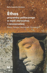 Okładka: &#200;thos przywódcy politycznego w myśli starożytnej i renesansowej. Platon. Cyceron. Machiavelli. Guicciardini