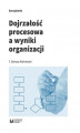 Okładka książki: Dojrzałość procesowa a wyniki organizacji