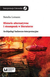 Okładka: Historie alternatywne i steampunk w literaturze. Archipelagi badawczo-interpretacyjne