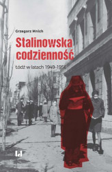 Okładka: Stalinowska codzienność. Łódź w latach 1949&#8211;1956