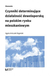 Okładka: Czynniki determinujące działalność deweloperską na polskim rynku mieszkaniowym