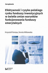 Okładka: Efektywność i ryzyko polskiego rynku funduszy inwestycyjnych w świetle zmian warunków funkcjonowania