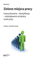 Okładka: Zielone miejsca pracy. Uwarunkowania &#8211; identyfikacja &#8211; oddziaływanie na lokalny rynek pracy