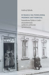Okładka: W reakcji na powojenną przemoc antysemicką. Samoobrona Żydów w Łodzi &#8211; uwarunkowania społeczno-polityczne i przestrzenne