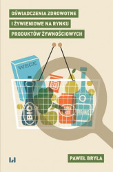 Okładka: Oświadczenia zdrowotne i żywieniowe na rynku produktów żywnościowych