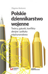 Okładka: Polskie dziennikarstwo wojenne. Twórcy, gatunki, konflikty zbrojne i polityka międzynarodowa
