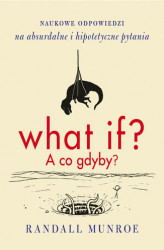 Okładka: What if? A co gdyby? Naukowe odpowiedzi na absurdalne i hipotetyczne pytania
