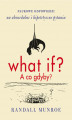 Okładka książki: What if? A co gdyby? Naukowe odpowiedzi na absurdalne i hipotetyczne pytania