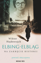 Okładka: Elbing-Elbląg. Na zakręcie historii. Powieść obyczajowa