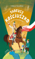 Okładka książki: Tadeusz Kościuszko. Wakacje z wodzem. Polscy superbohaterowie