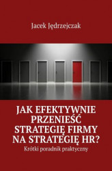 Okładka: Jak efektywnie przenieść strategię firmy na strategię HR?