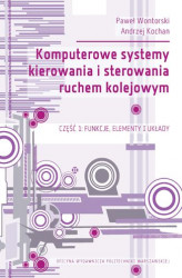 Okładka: Komputerowe systemy kierowania i sterowania ruchem kolejowym. Część 1: Funkcje, elementy i układy