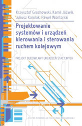 Okładka: Projektowanie systemów i urządzeń kierowania i sterowania ruchem kolejowym. Projekt budowlany urządzeń stacyjnych. Publikacja z załącznikami