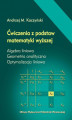 Okładka książki: Ćwiczenia z podstaw matematyki wyższej. Algebra liniowa. Geometria analityczna. Optymalizacja liniowa