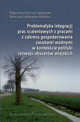 Okładka: Problematyka integracji prac scaleniowych z pracami z zakresu gospodarowania zasobami wodnymi w kontekście polityki rozwoju obszarów wiejskich