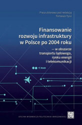 Okładka: Finansowanie rozwoju infrastruktury w Polsce po 2004 roku &#8213; w obszarze transportu lądowego, rynku energii i telekomunikacji