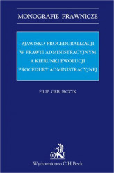 Okładka: Zjawisko proceduralizacji w prawie administracyjnym a kierunki ewolucji procedury administracyjnej