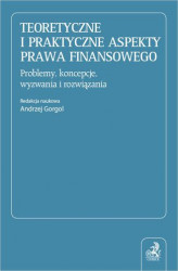 Okładka: Teoretyczne i praktyczne aspekty prawa finansowego. Problemy koncepcje wyzwania i rozwiązania