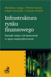 Okładka: Infrastruktura rynku finansowego - kierunki zmian i ich skuteczność w ujęciu międzysektorowym