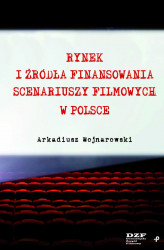 Okładka: Rynek i źródła finansowania scenariuszy filmowych w Polsce