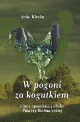 Okładka: W pogoni za kogutkiem i inne opowieści z okolic Puszczy Białowieskiej