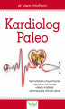 Okładka książki: Kardiolog Paleo. Samodzielne przywrócenie naturalnie zdrowego układu krążenia i eliminowanie chorób
