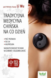 Okładka: Tradycyjna Medycyna Chińska na co dzień. Pięć Przemian, Tai Chi, akupresura - najskuteczniejsze techniki na zdrowie i długowieczność