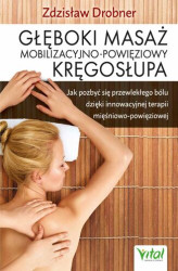Okładka: Głęboki masaż mobilizacyjno-powięziowy kręgosłupa. Jak pozbyć się przewlekłego bólu dzięki innowacyjnej terapii mięśniowo-powięziowej
