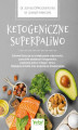 Okładka książki: Ketogeniczne superpaliwo. Zdrowe tłuszcze na zwiększenie odporności, zrzucenie zbędnych kilogramów, poprawę pracy mózgu i serca. Najlepsze źródła oraz poprawne dawkowanie