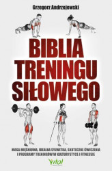 Okładka: Biblia treningu siłowego. Masa mięśniowa, idealna sylwetka, skuteczne ćwiczenia i programy treningów w kulturystyce i fitness