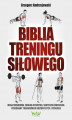 Okładka książki: Biblia treningu siłowego. Masa mięśniowa, idealna sylwetka, skuteczne ćwiczenia i programy treningów w kulturystyce i fitness