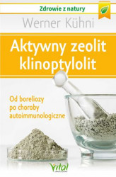Okładka: Aktywny zeolit - klinoptylolit. Od boreliozy po choroby autoimmunologiczne