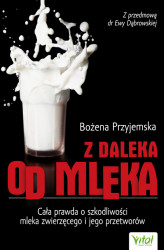 Okładka: Z daleka od mleka. Cała prawda o szkodliwości mleka zwierzęcego i jego przetworów 
