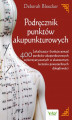 Okładka książki: Podręcznik punktów akupunkturowych. Lokalizacja i funkcje ponad 400 punktów akupunkturowych wykorzystywanych w skutecznym leczeniu powszechnych dolegliwości